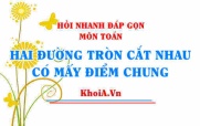 Hai đường tròn cắt nhau có mấy điểm chung, điều kiện hai đường tròn cắt nhau?